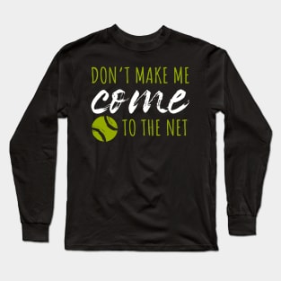 Don't Make Me Come To The Net Long Sleeve T-Shirt